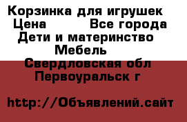 Корзинка для игрушек › Цена ­ 300 - Все города Дети и материнство » Мебель   . Свердловская обл.,Первоуральск г.